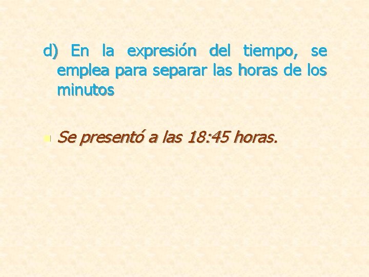 d) En la expresión del tiempo, se emplea para separar las horas de los