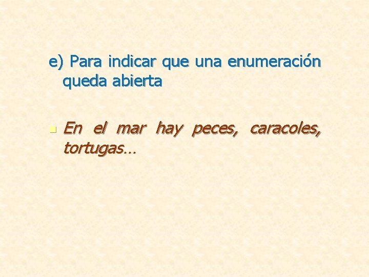 e) Para indicar que una enumeración queda abierta n En el mar hay peces,