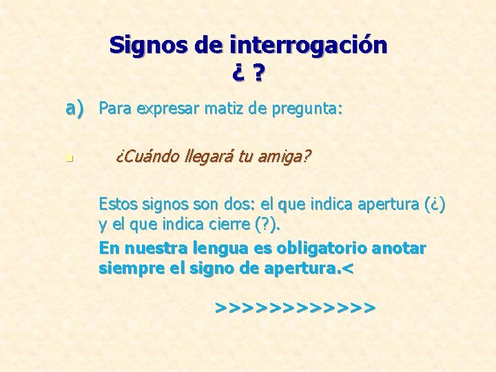 Signos de interrogación ¿? a) Para expresar matiz de pregunta: n ¿Cuándo llegará tu