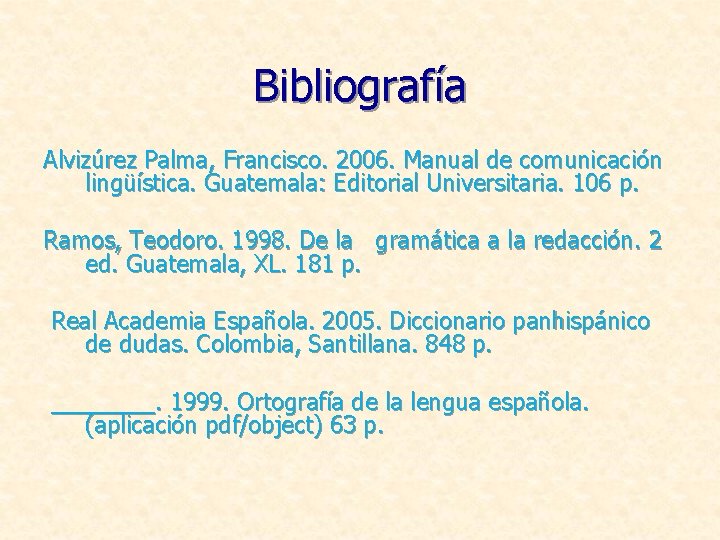 Bibliografía Alvizúrez Palma, Francisco. 2006. Manual de comunicación lingüística. Guatemala: Editorial Universitaria. 106 p.