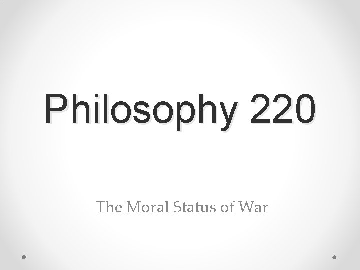 Philosophy 220 The Moral Status of War 