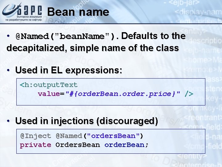 Bean name • @Named("bean. Name"). Defaults to the decapitalized, simple name of the class