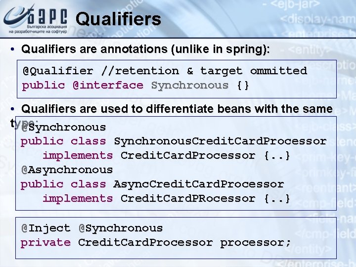 Qualifiers • Qualifiers are annotations (unlike in spring): @Qualifier //retention & target ommitted public