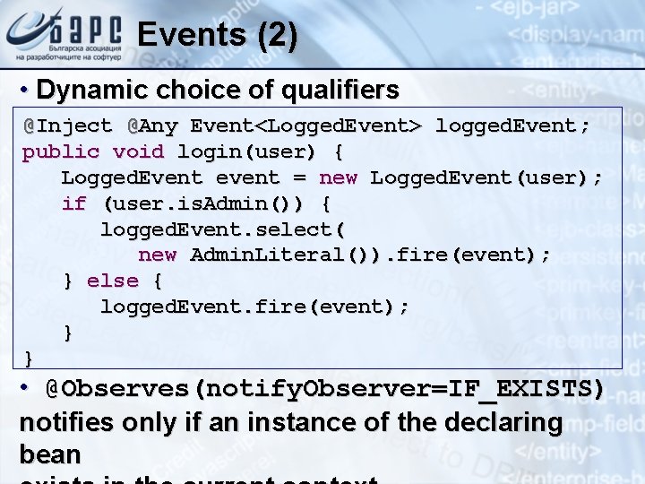 Events (2) • Dynamic choice of qualifiers @Inject @Any Event<Logged. Event> logged. Event; public
