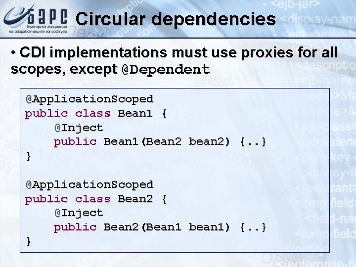 Circular dependencies • CDI implementations must use proxies for all scopes, except @Dependent @Application.