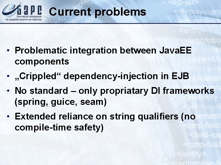Current problems • Problematic integration between Java. EE components • „Crippled“ dependency-injection in EJB