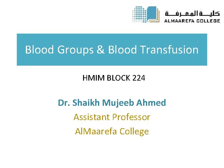 Blood Groups & Blood Transfusion HMIM BLOCK 224 Dr. Shaikh Mujeeb Ahmed Assistant Professor