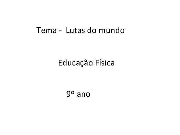 Tema - Lutas do mundo Educação Física 9º ano Tema - Lutas do mundo Educação Física 9º ano