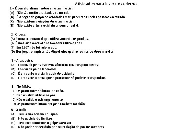 Atividades para fazer no caderno. 1 – É correto afirmar sobre as artes marciais: Atividades para fazer no caderno. 1 – É correto afirmar sobre as artes marciais: