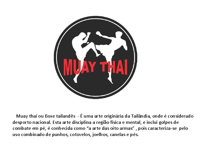 Muay thai ou Boxe tailandês - É uma arte originária da Tailândia, onde é Muay thai ou Boxe tailandês - É uma arte originária da Tailândia, onde é