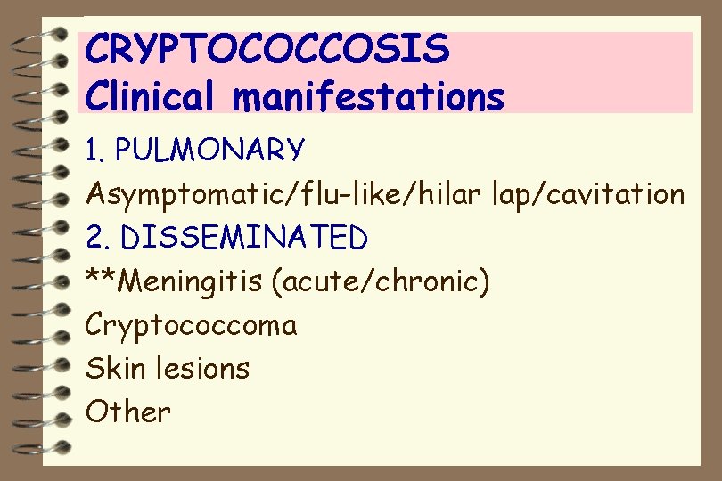 CRYPTOCOCCOSIS Clinical manifestations 1. PULMONARY Asymptomatic/flu-like/hilar lap/cavitation 2. DISSEMINATED **Meningitis (acute/chronic) Cryptococcoma Skin lesions
