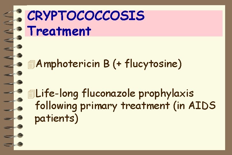 CRYPTOCOCCOSIS Treatment 4 Amphotericin B (+ flucytosine) 4 Life-long fluconazole prophylaxis following primary treatment