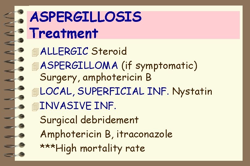 ASPERGILLOSIS Treatment 4 ALLERGIC Steroid 4 ASPERGILLOMA (if symptomatic) Surgery, amphotericin B 4 LOCAL,