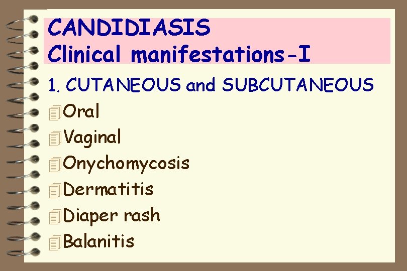 CANDIDIASIS Clinical manifestations-I 1. CUTANEOUS and SUBCUTANEOUS 4 Oral 4 Vaginal 4 Onychomycosis 4