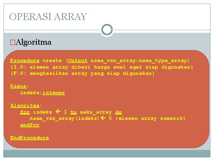 OPERASI ARRAY �Algoritma Procedure create (Output nama_var_array: nama_type_array) {I. S: elemen array diberi harga