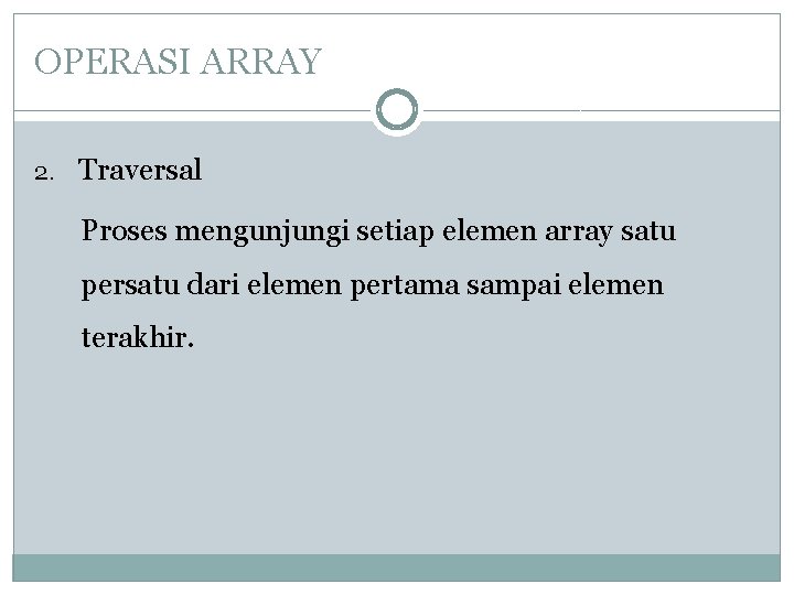 OPERASI ARRAY 2. Traversal Proses mengunjungi setiap elemen array satu persatu dari elemen pertama