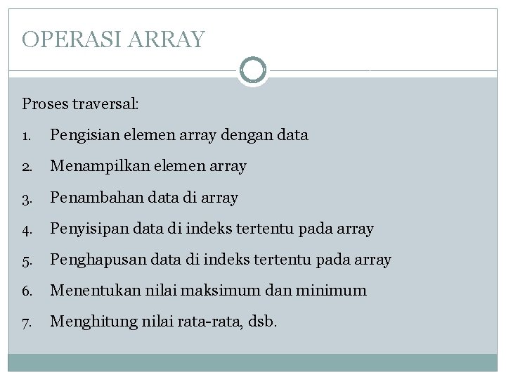 OPERASI ARRAY Proses traversal: 1. Pengisian elemen array dengan data 2. Menampilkan elemen array