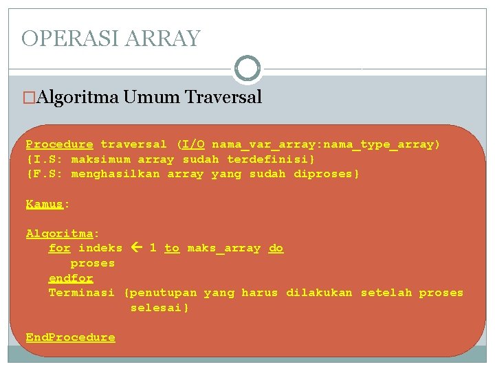 OPERASI ARRAY �Algoritma Umum Traversal Procedure traversal (I/O nama_var_array: nama_type_array) {I. S: maksimum array