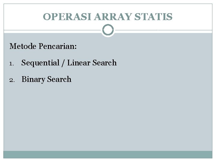 OPERASI ARRAY STATIS Metode Pencarian: 1. Sequential / Linear Search 2. Binary Search 