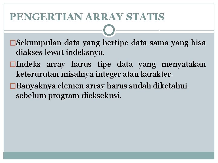 PENGERTIAN ARRAY STATIS �Sekumpulan data yang bertipe data sama yang bisa diakses lewat indeksnya.