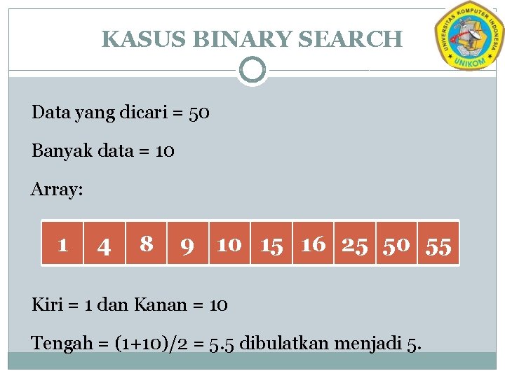 KASUS BINARY SEARCH Data yang dicari = 50 Banyak data = 10 Array: 1
