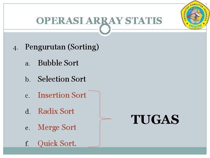 OPERASI ARRAY STATIS 4. Pengurutan (Sorting) a. Bubble Sort b. Selection Sort c. Insertion