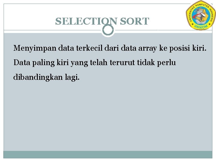 SELECTION SORT Menyimpan data terkecil dari data array ke posisi kiri. Data paling kiri