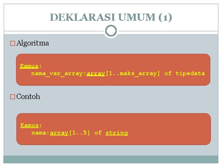 DEKLARASI UMUM (1) � Algoritma Kamus: nama_var_array: array[1. . maks_array] of tipedata � Contoh