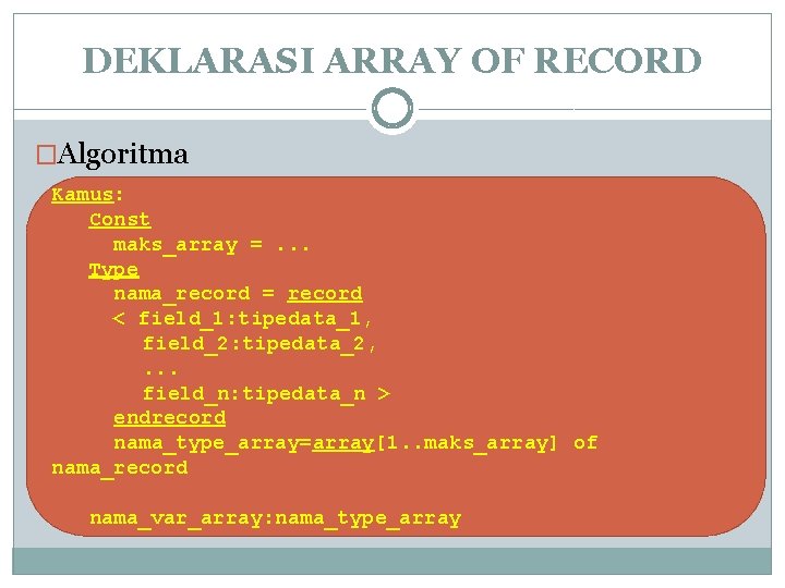 DEKLARASI ARRAY OF RECORD �Algoritma Kamus: Const maks_array =. . . Type nama_record =