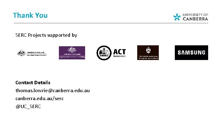 Thank You SERC Projects supported by Contact Details thomas. lowrie@canberra. edu. au/serc @UC_SERC Thank You SERC Projects supported by Contact Details thomas. lowrie@canberra. edu. au/serc @UC_SERC
