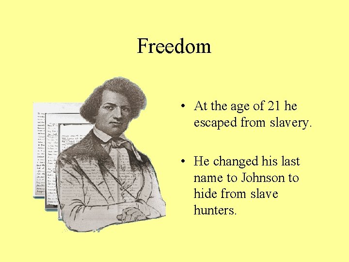 Freedom • At the age of 21 he escaped from slavery. • He changed
