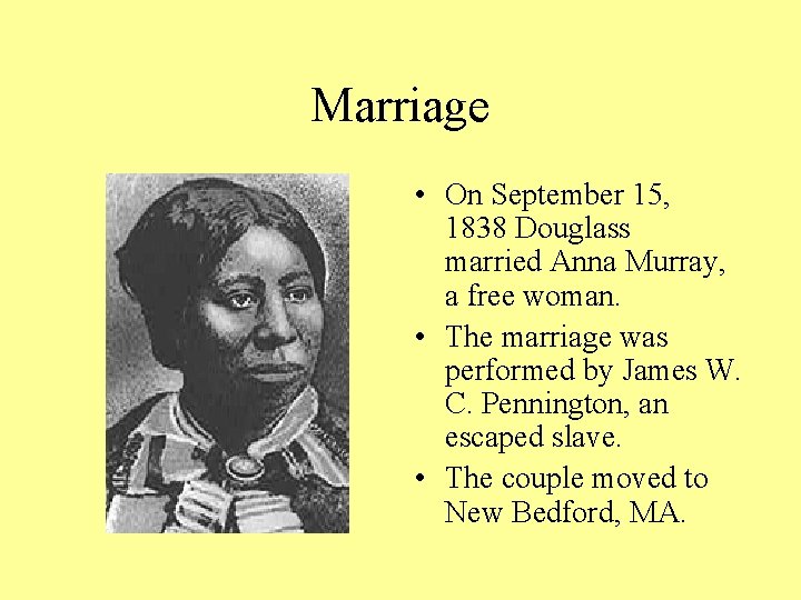 Marriage • On September 15, 1838 Douglass married Anna Murray, a free woman. •