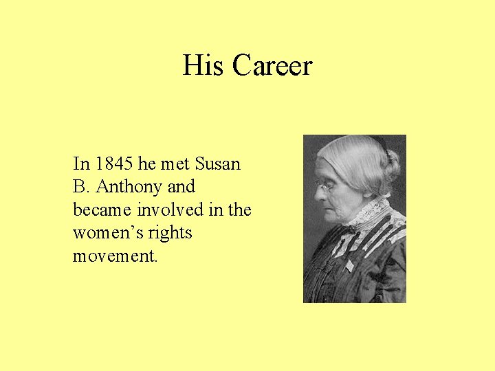 His Career In 1845 he met Susan B. Anthony and became involved in the