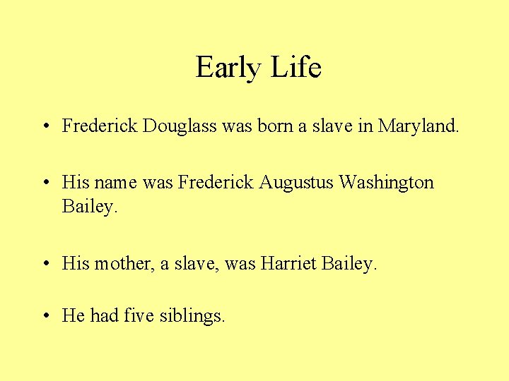 Early Life • Frederick Douglass was born a slave in Maryland. • His name