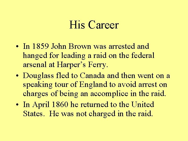 His Career • In 1859 John Brown was arrested and hanged for leading a
