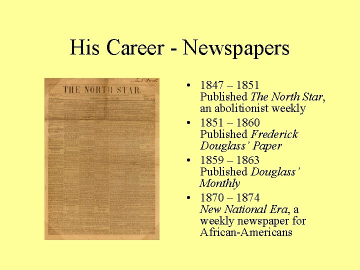 His Career - Newspapers • 1847 – 1851 Published The North Star, an abolitionist