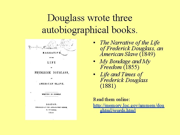 Douglass wrote three autobiographical books. • The Narrative of the Life of Frederick Douglass,