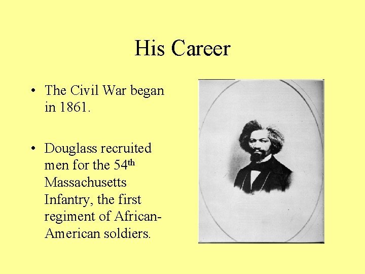 His Career • The Civil War began in 1861. • Douglass recruited men for