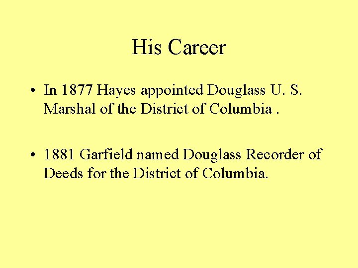 His Career • In 1877 Hayes appointed Douglass U. S. Marshal of the District
