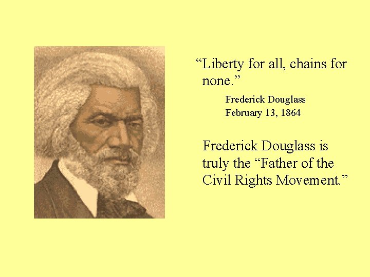 “Liberty for all, chains for none. ” Frederick Douglass February 13, 1864 Frederick Douglass