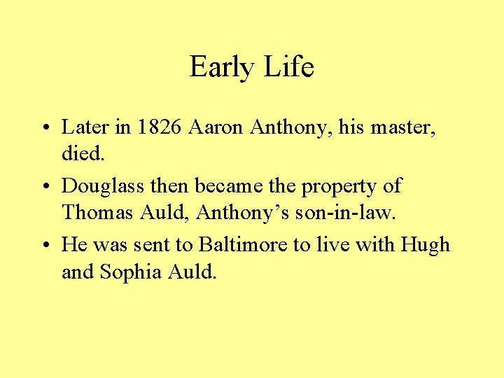 Early Life • Later in 1826 Aaron Anthony, his master, died. • Douglass then