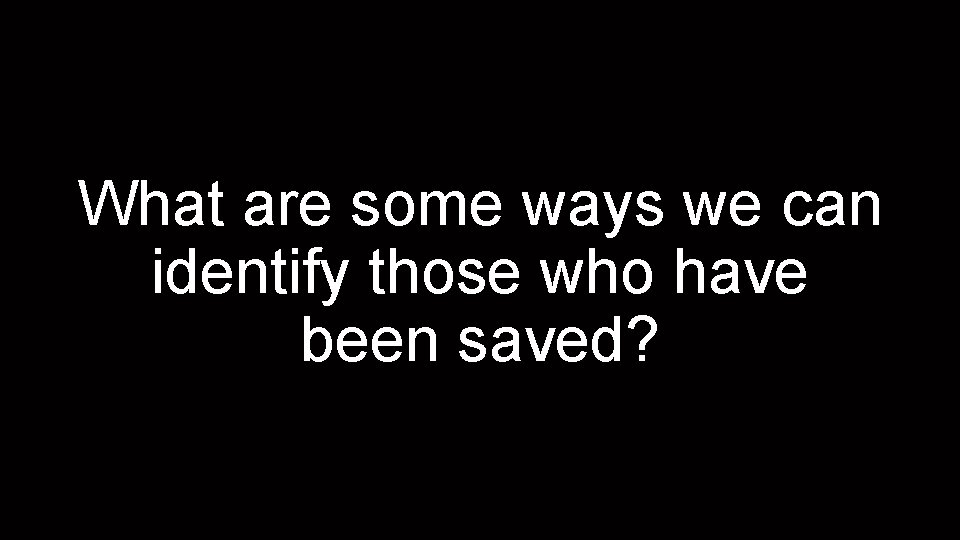 What are some ways we can identify those who have been saved? 