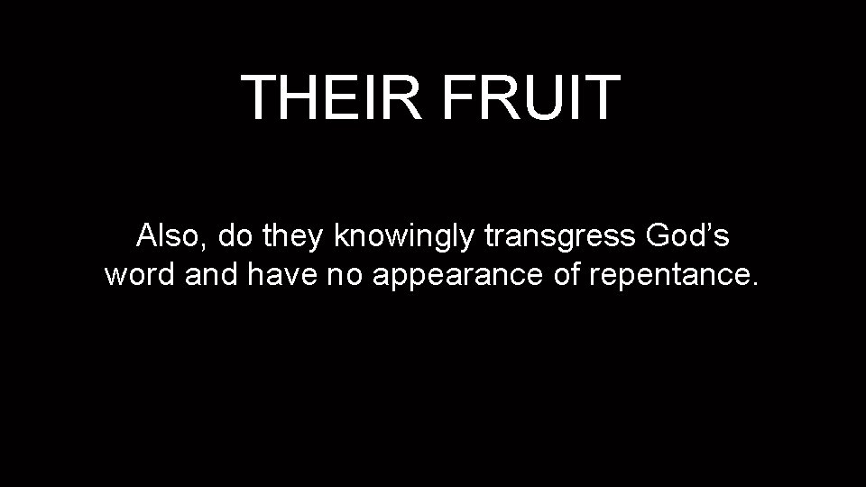 THEIR FRUIT Also, do they knowingly transgress God’s word and have no appearance of