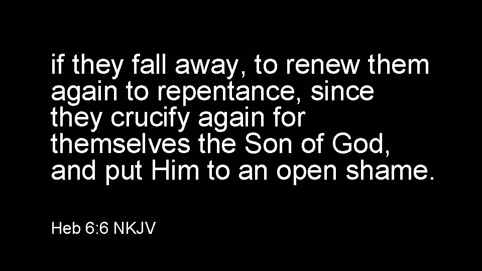 if they fall away, to renew them again to repentance, since they crucify again