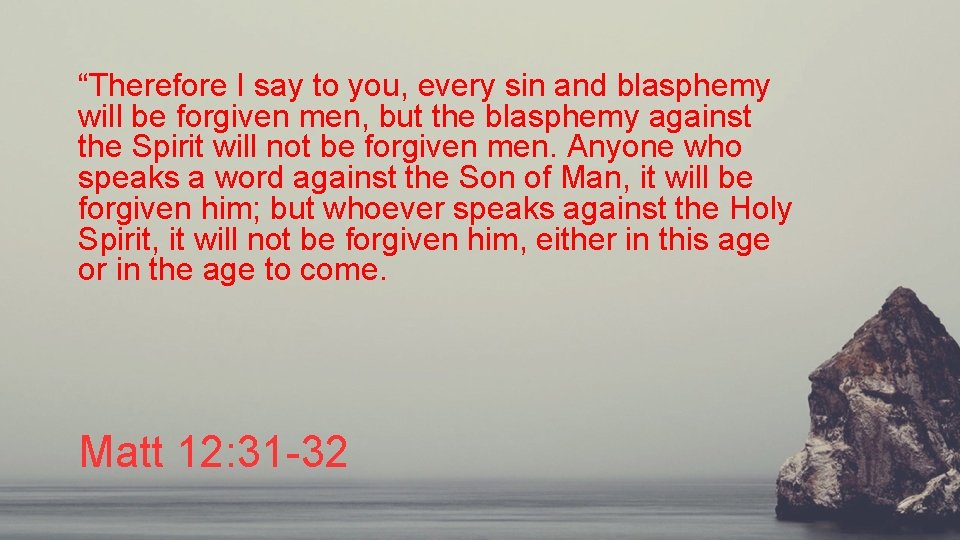 “Therefore I say to you, every sin and blasphemy will be forgiven men, but