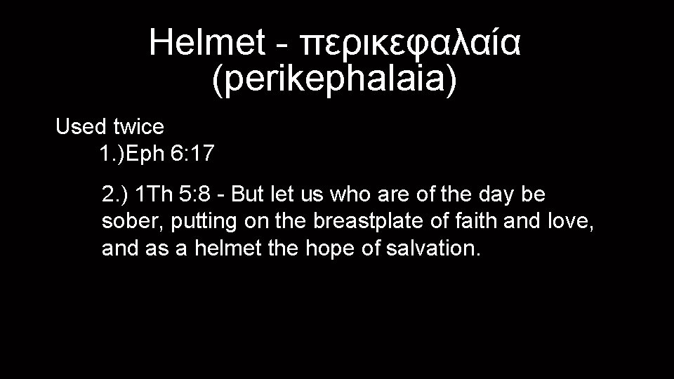 Helmet - περικεφαλαία (perikephalaia) Used twice 1. )Eph 6: 17 2. ) 1 Th