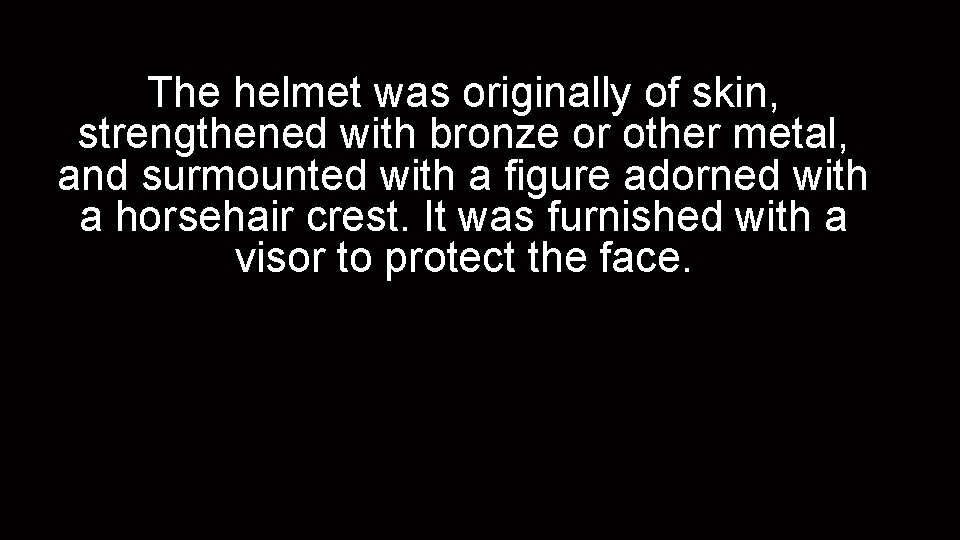 The helmet was originally of skin, strengthened with bronze or other metal, and surmounted