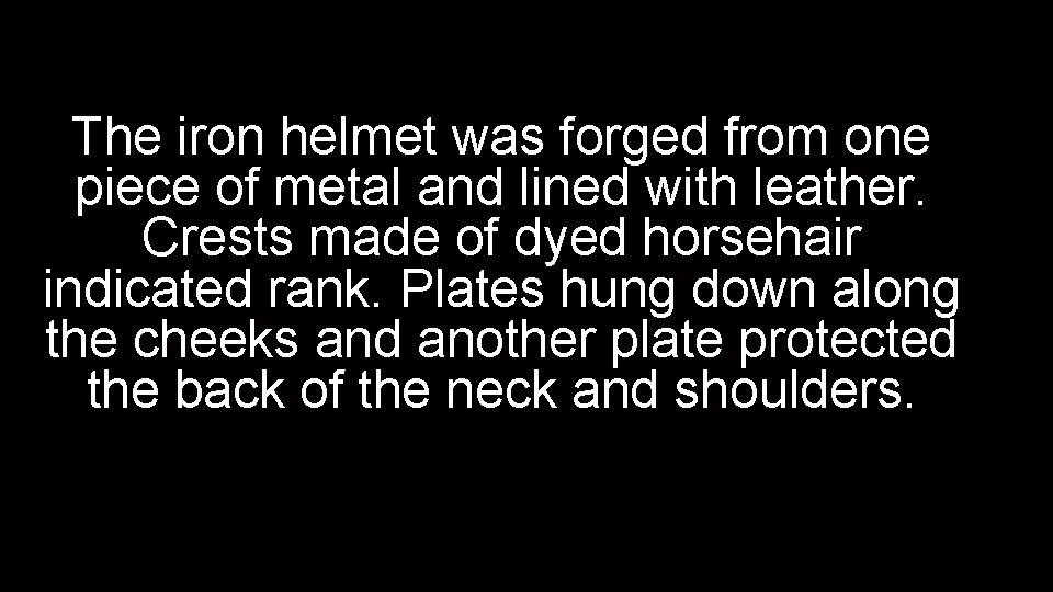 The iron helmet was forged from one piece of metal and lined with leather.