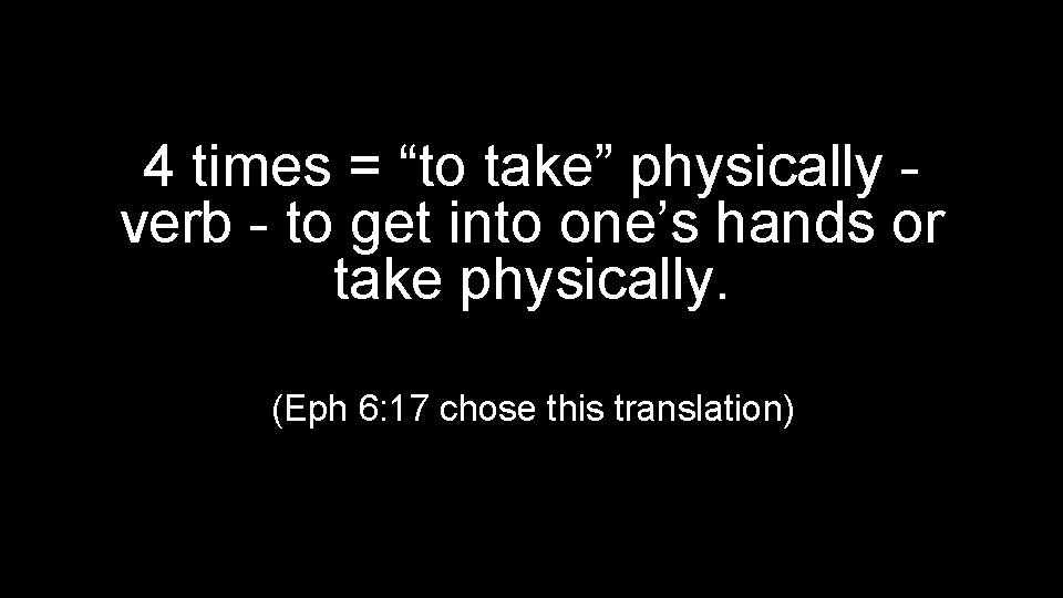 4 times = “to take” physically verb - to get into one’s hands or