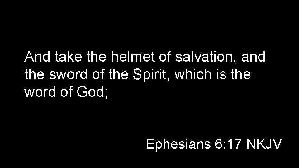 And take the helmet of salvation, and the sword of the Spirit, which is